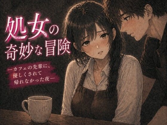 処女の奇妙な冒険 ―カフェの先輩に、優しくされて帰れなかった夜― アイキャッチ画像 【無料同人エロ漫画R18】