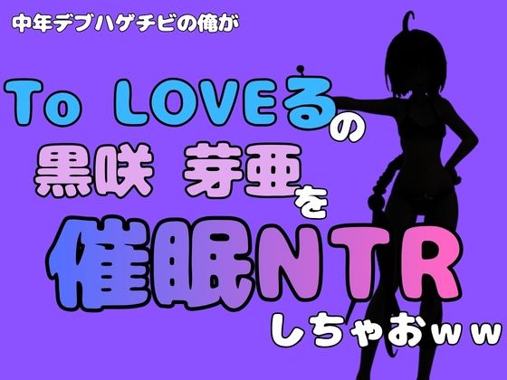 中年デブハゲチビの俺が『To LOVEる』の黒咲 芽亜を催●NTRしちゃおww アイキャッチ画像 【無料同人エロ漫画R18】