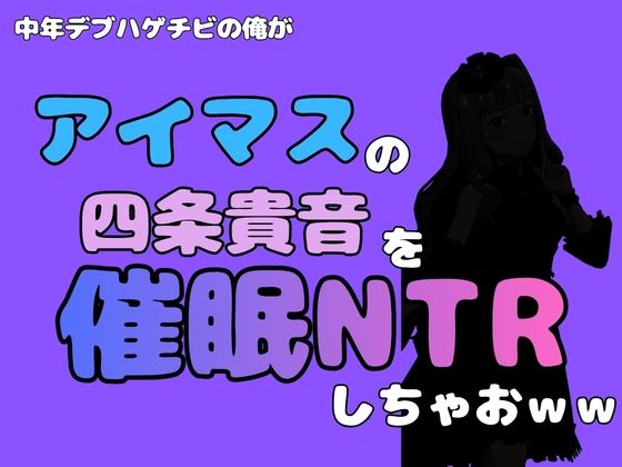 中年デブハゲチビの俺が『アイドルマスター』の 四条貴音を催●NTRしちゃおww アイキャッチ画像 【無料同人エロ漫画R18】
