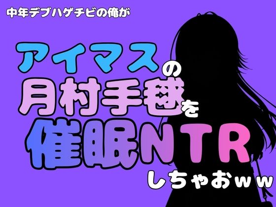 中年デブハゲチビの俺が『アイドルマスター』の月村手毬を催●NTRしちゃおww アイキャッチ画像 【無料同人エロ漫画R18】