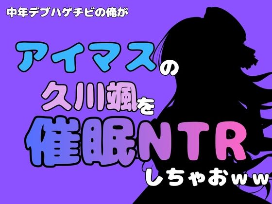 中年デブハゲチビの俺が『アイマス』の久川颯を催●NTRしちゃおww アイキャッチ画像 【無料同人エロ漫画R18】